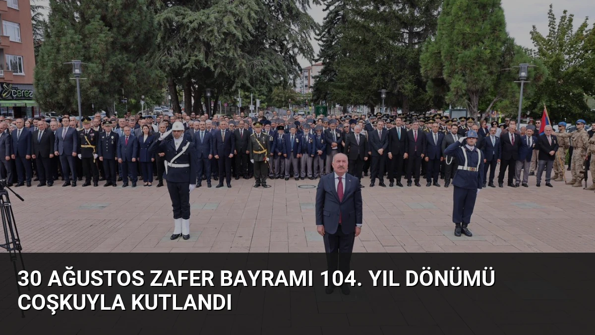 30 Ağustos Zafer Bayramı 104. Yıl Dönümü Coşkuyla Kutlandı