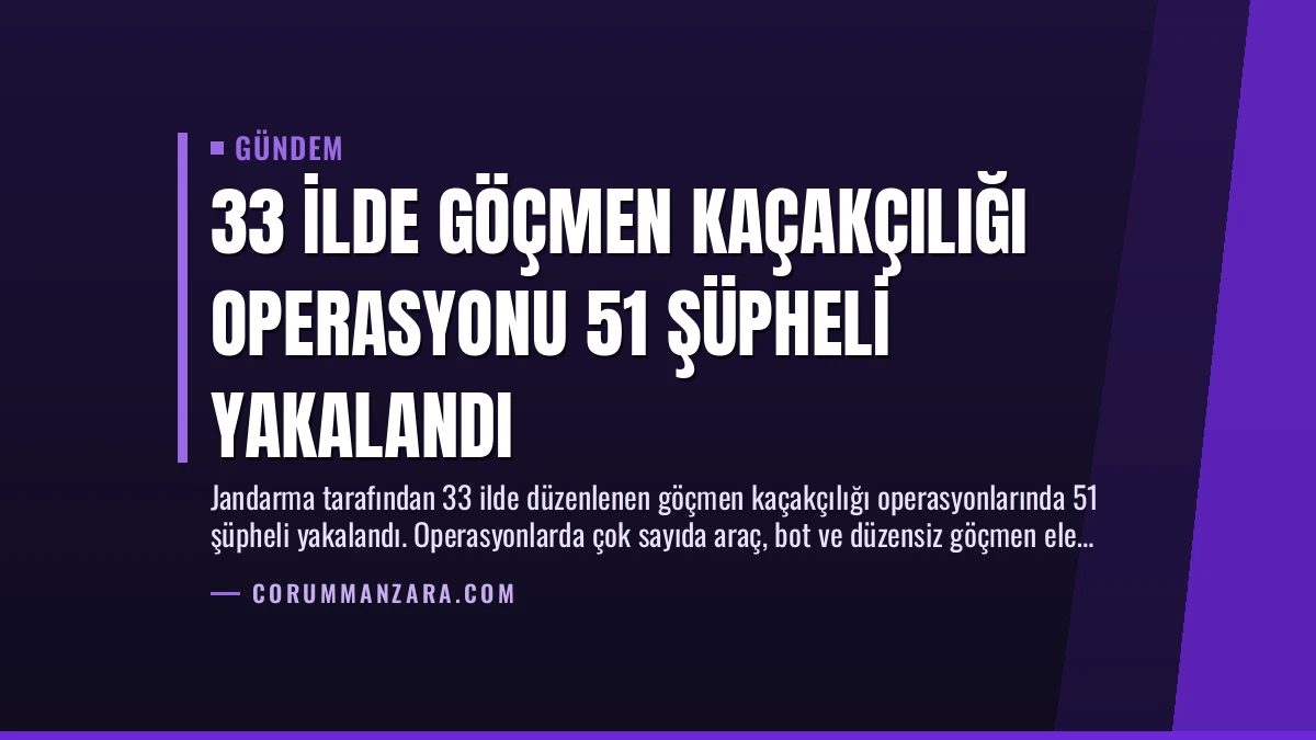 33 İlde Göçmen Kaçakçılığı Operasyonu 51 Şüpheli Yakalandı