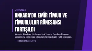 Ankara’da Emîr Timur ve Timurlular Rönesansı Tartışıldı
