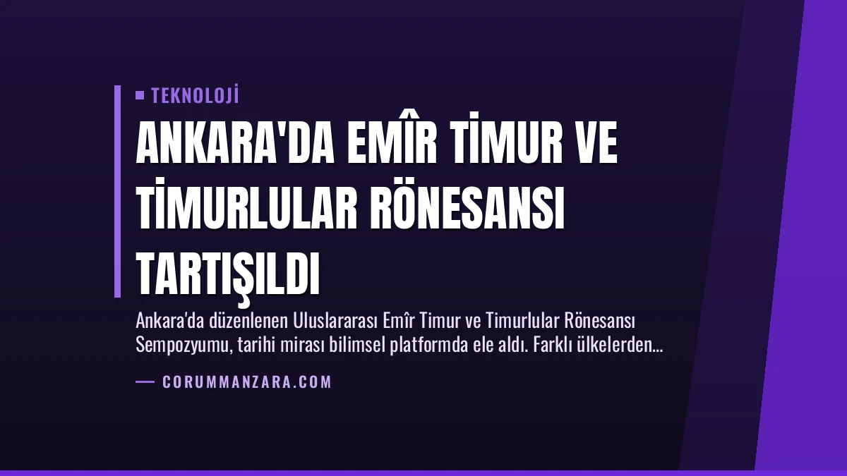 Ankara’da Emîr Timur ve Timurlular Rönesansı Tartışıldı