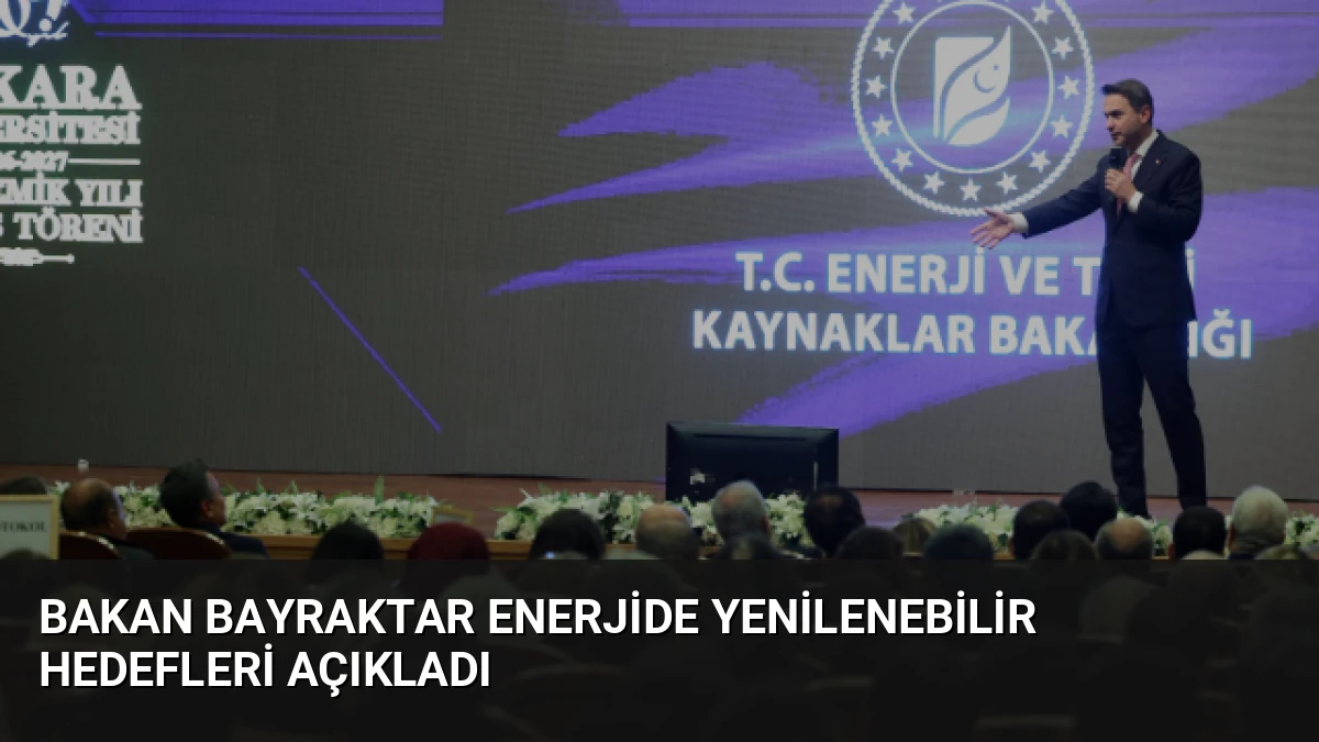 Bakan Bayraktar Enerjide Yenilenebilir Hedefleri Açıkladı