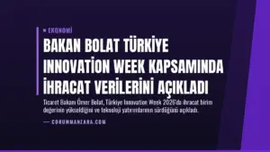 Bakan Bolat Türkiye Innovation Week kapsamında ihracat verilerini açıkladı