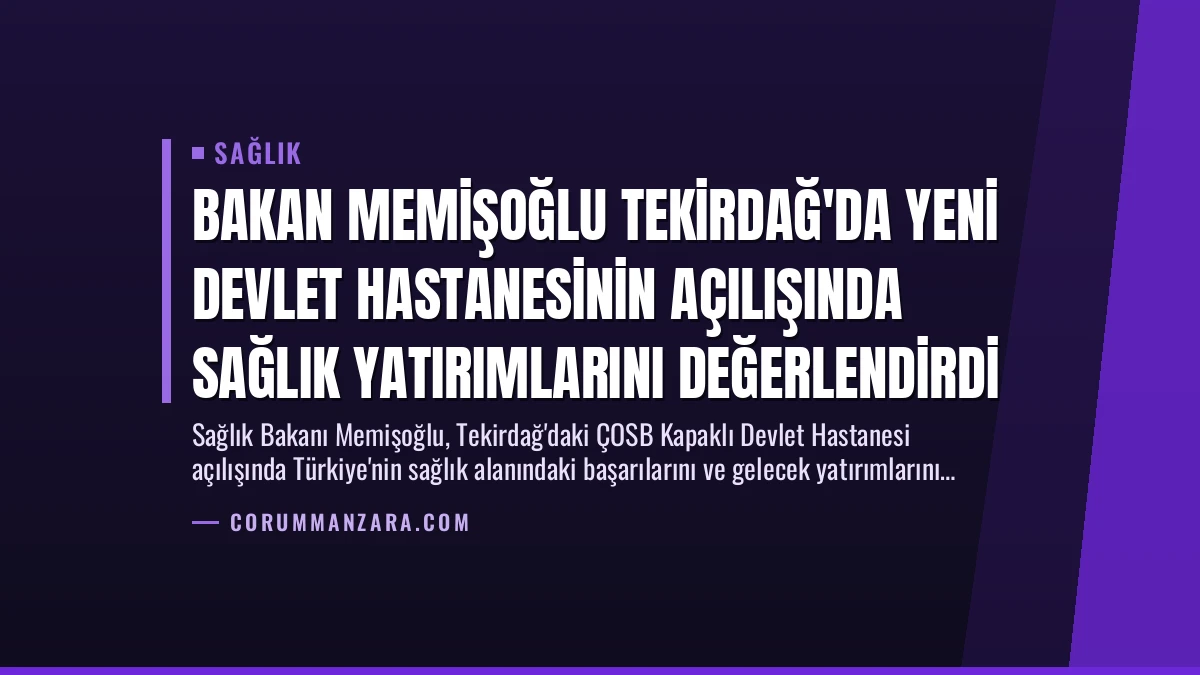 Bakan Memişoğlu Tekirdağ’da Yeni Devlet Hastanesinin Açılışında Sağlık Yatırımlarını Değerlendirdi