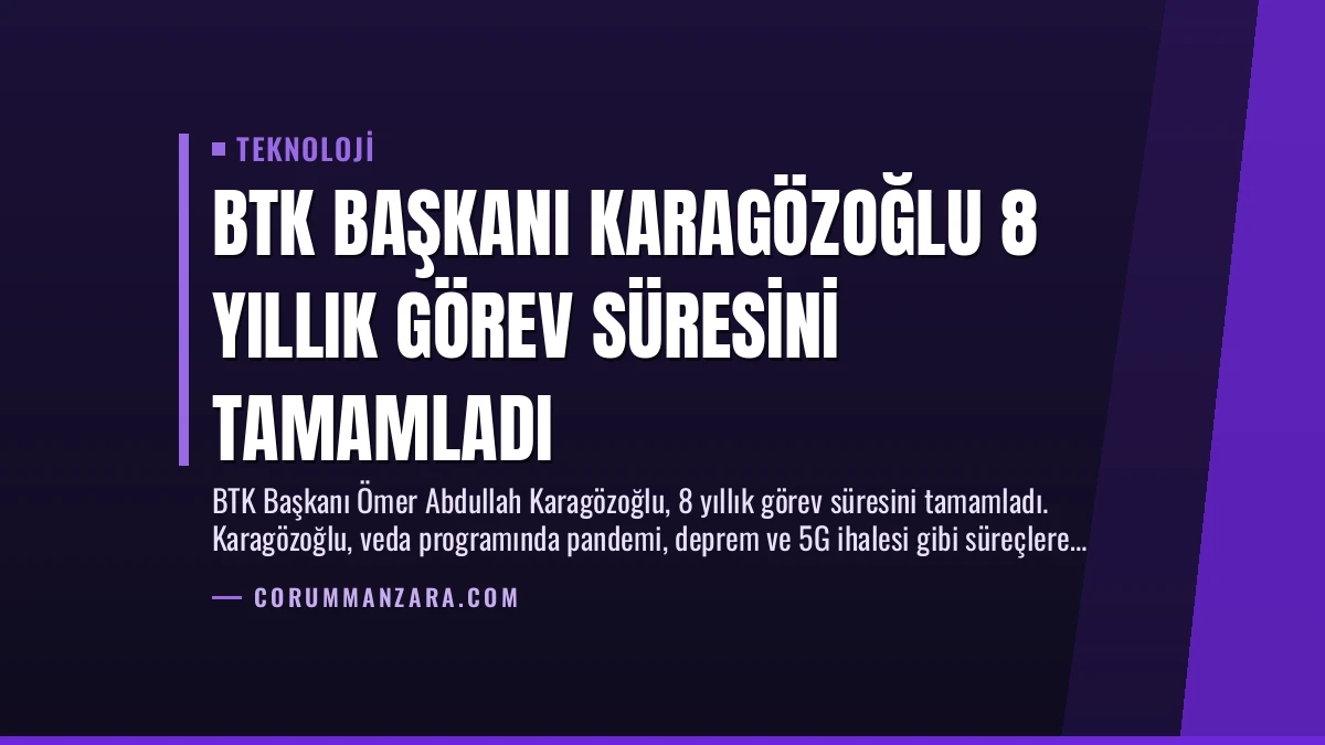 BTK Başkanı Karagözoğlu 8 Yıllık Görev Süresini Tamamladı