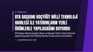 BTK Başkanı Koçyiğit Milli Teknoloji Hamlesi ile Yatırımların Yerli Ürünlerle Yapılacağını Duyurdu