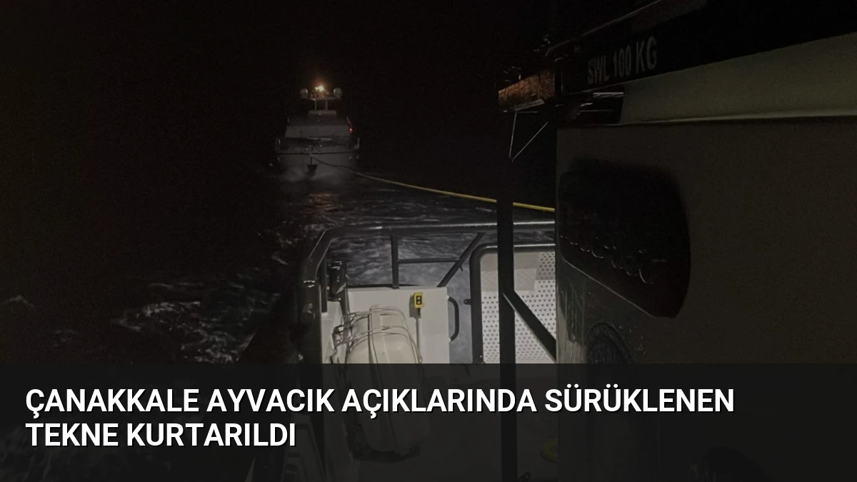Çanakkale Ayvacık açıklarında sürüklenen tekne kurtarıldı