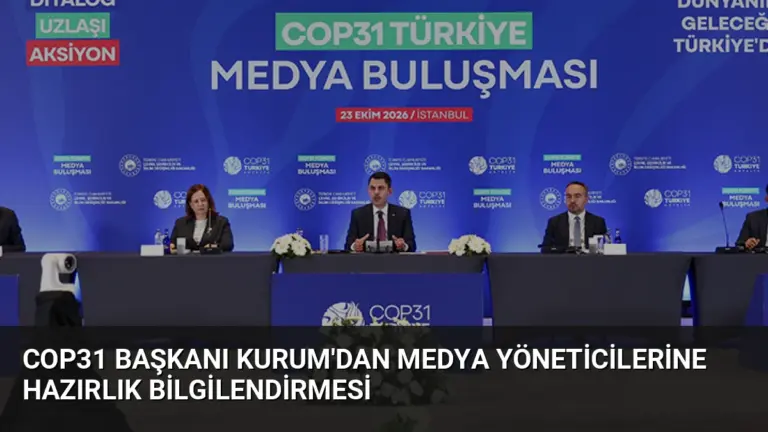 COP31 Başkanı Kurum'dan Medya Yöneticilerine Hazırlık Bilgilendirmesi