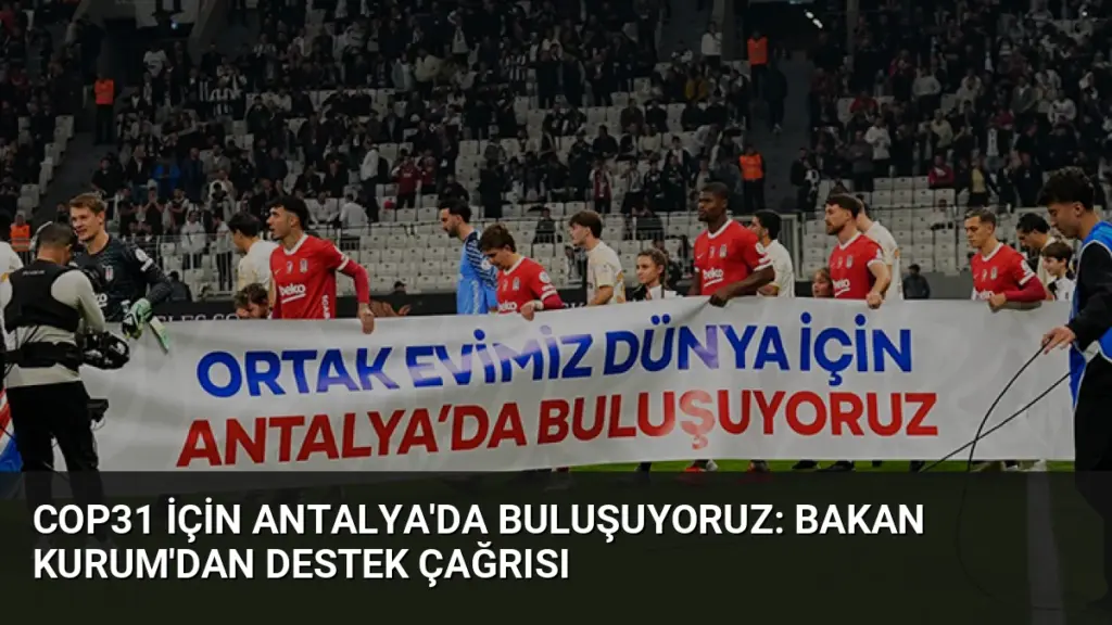 COP31 için Antalya'da buluşuyoruz: Bakan Kurum'dan destek çağrısı