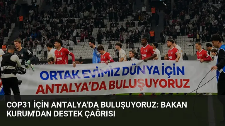 COP31 için Antalya'da buluşuyoruz: Bakan Kurum'dan destek çağrısı