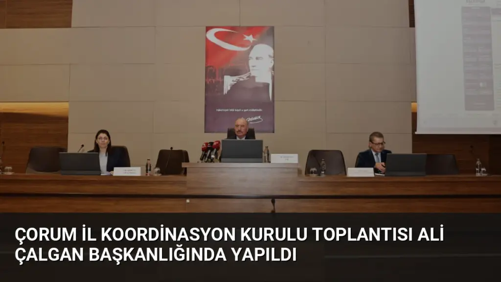 Çorum İl Koordinasyon Kurulu Toplantısı Ali Çalgan Başkanlığında Yapıldı
