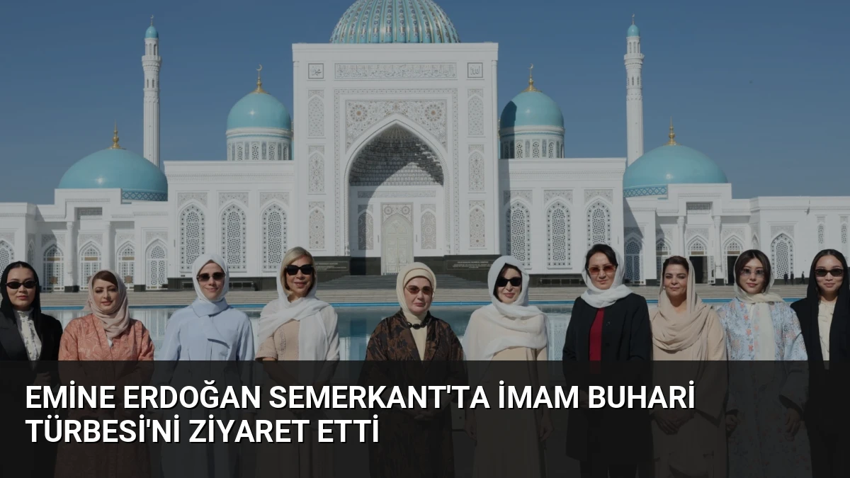 Emine Erdoğan Semerkant’ta İmam Buhari Türbesi’ni Ziyaret Etti
