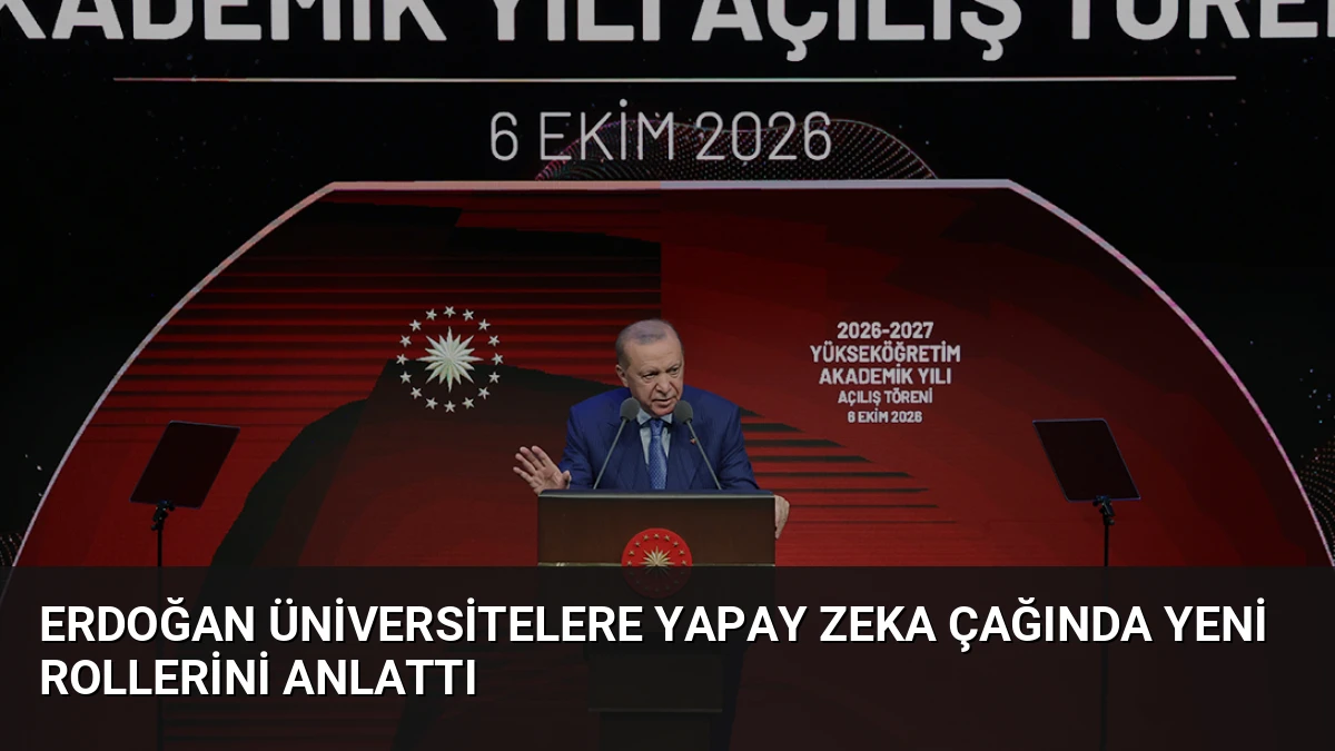 Erdoğan Üniversitelere Yapay Zeka Çağında Yeni Rollerini Anlattı