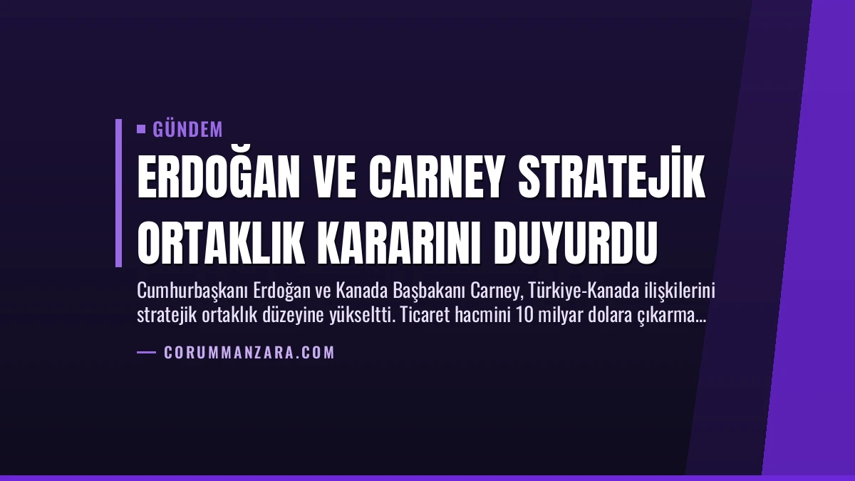 Erdoğan ve Carney Stratejik Ortaklık Kararını Duyurdu