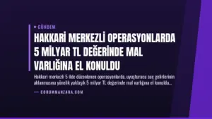 Hakkari Merkezli Operasyonlarda 5 Milyar TL Değerinde Mal Varlığına El Konuldu
