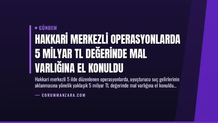 Hakkari Merkezli Operasyonlarda 5 Milyar TL Değerinde Mal Varlığına El Konuldu