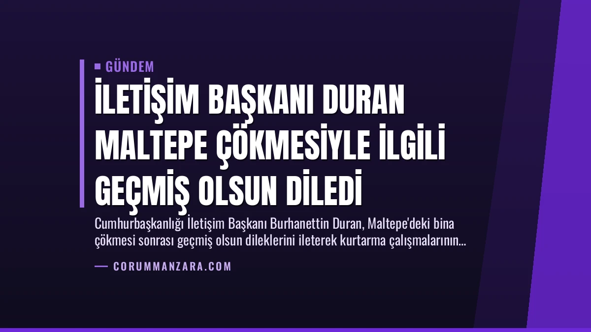 İletişim Başkanı Duran Maltepe Çökmesiyle İlgili Geçmiş Olsun Diledi