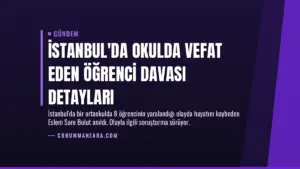 İstanbul’da Okulda Vefat Eden Öğrenci Davası Detayları
