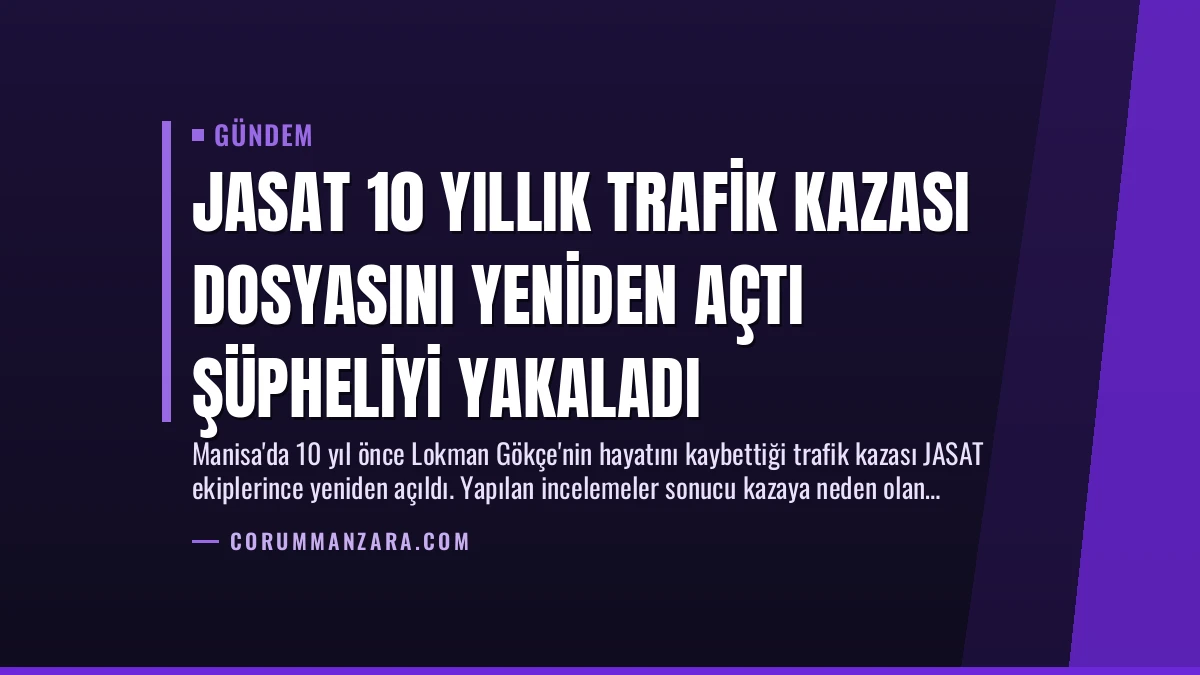 JASAT 10 Yıllık Trafik Kazası Dosyasını Yeniden Açtı Şüpheliyi Yakaladı