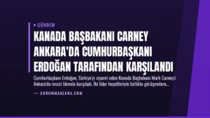 Kanada Başbakanı Carney Ankara’da Cumhurbaşkanı Erdoğan Tarafından Karşılandı