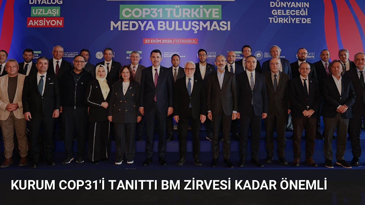 Kurum COP31’i Tanıttı BM Zirvesi Kadar Önemli