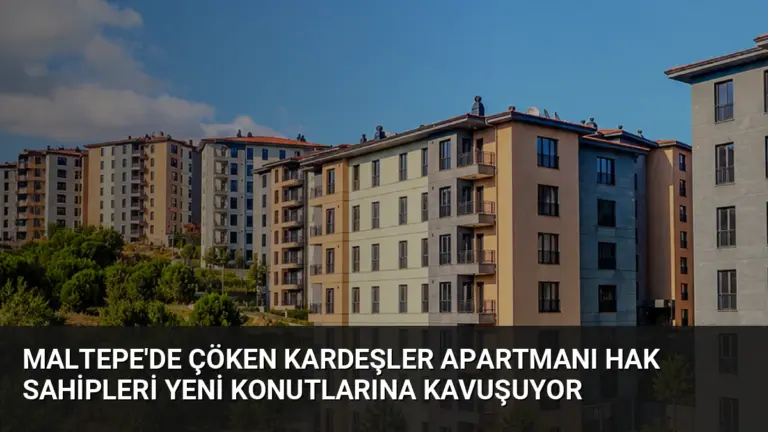 Maltepe'de Çöken Kardeşler Apartmanı Hak Sahipleri Yeni Konutlarına Kavuşuyor