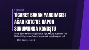 Ticaret Bakan Yardımcısı Ağar KKTC’de Rapor Sunumunda Konuştu