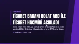 Ticaret Bakanı Bolat ABD ile Ticaret Hacmini Açıkladı