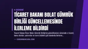 Ticaret Bakanı Bolat Gümrük Birliği Güncellemesinde İlerleme Bildirdi