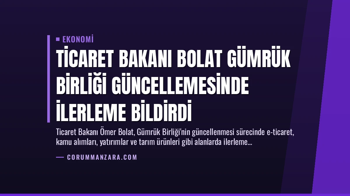 Ticaret Bakanı Bolat Gümrük Birliği Güncellemesinde İlerleme Bildirdi