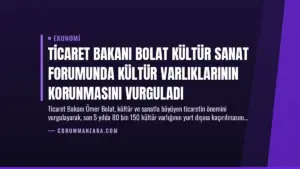 Ticaret Bakanı Bolat Kültür Sanat Forumunda Kültür Varlıklarının Korunmasını Vurguladı