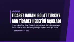 Ticaret Bakanı Bolat Türkiye ABD Ticaret Hedefini Açıkladı