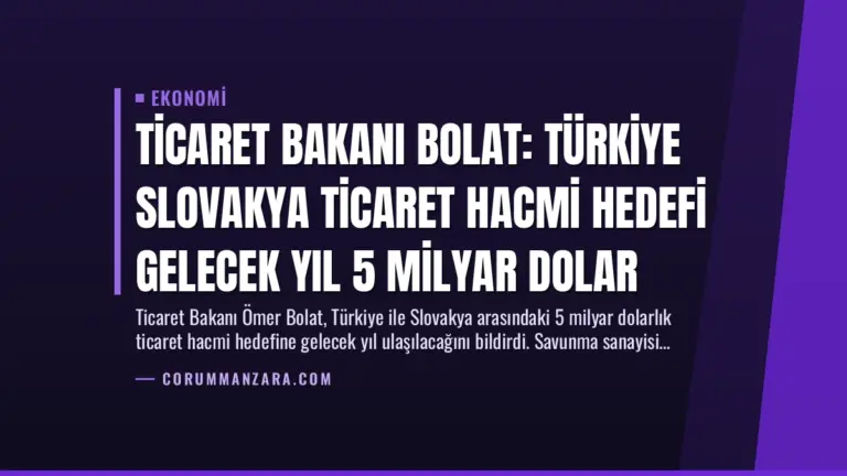 Ticaret Bakanı Bolat: Türkiye Slovakya Ticaret Hacmi Hedefi Gelecek Yıl 5 Milyar Dolar