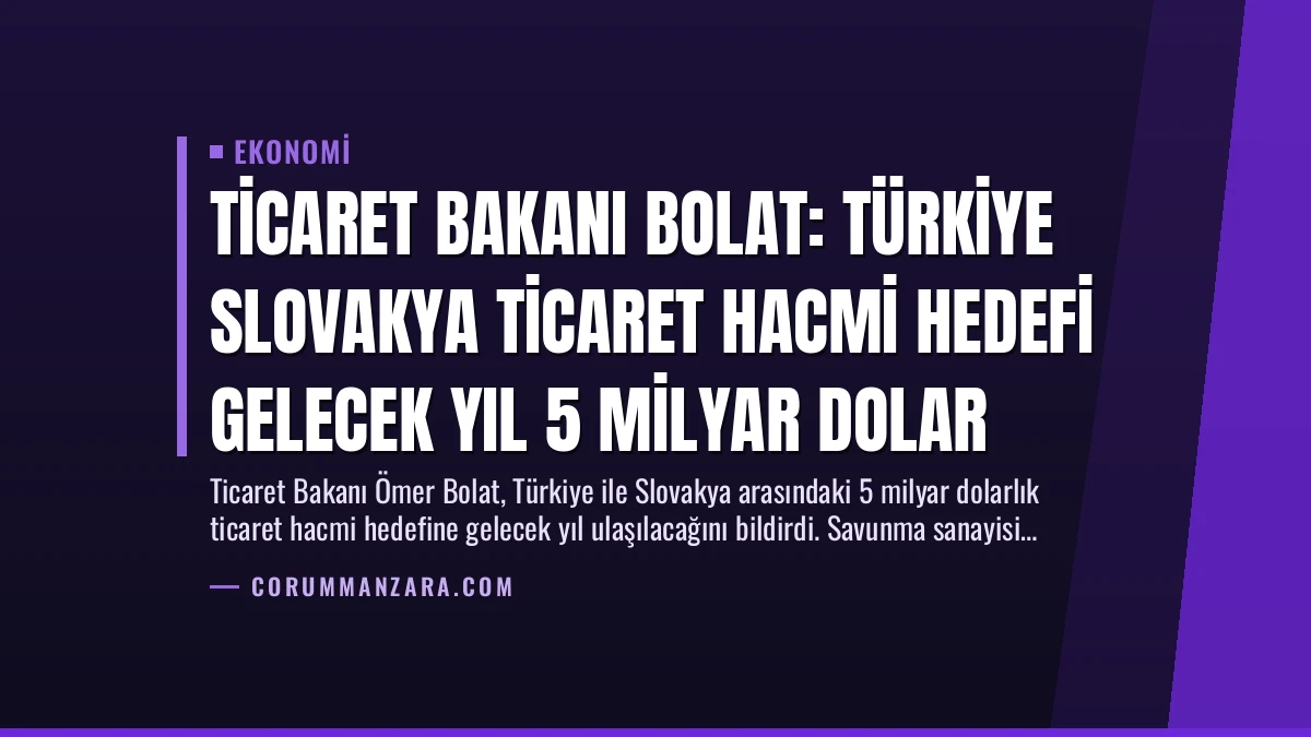 Ticaret Bakanı Bolat: Türkiye Slovakya Ticaret Hacmi Hedefi Gelecek Yıl 5 Milyar Dolar