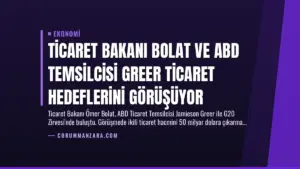 Ticaret Bakanı Bolat ve ABD Temsilcisi Greer Ticaret Hedeflerini Görüşüyor