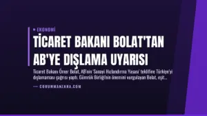 Ticaret Bakanı Bolat’tan AB’ye Dışlama Uyarısı