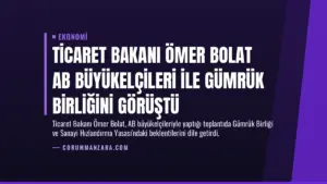 Ticaret Bakanı Ömer Bolat AB Büyükelçileri ile Gümrük Birliğini Görüştü