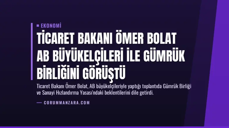 Ticaret Bakanı Ömer Bolat AB Büyükelçileri ile Gümrük Birliğini Görüştü