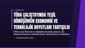 TÜBA Çalıştayında Yeşil Dönüşümün Ekonomik ve Teknolojik Boyutları Tartışıldı
