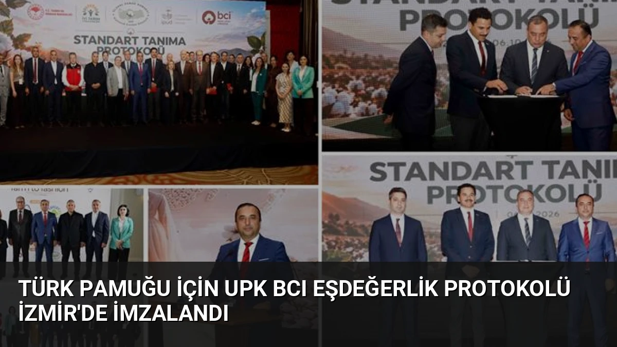 Türk Pamuğu İçin UPK BCI Eşdeğerlik Protokolü İzmir’de İmzalandı