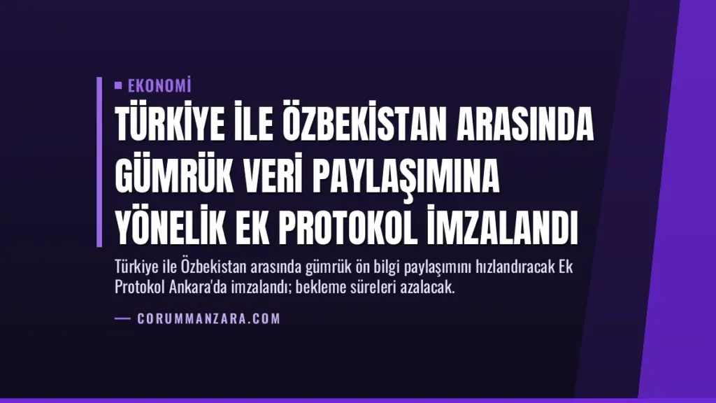 Türkiye ile Özbekistan Arasında Gümrük Veri Paylaşımına Yönelik Ek Protokol İmzalandı