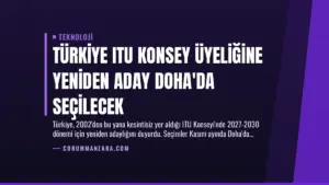 Türkiye ITU Konsey Üyeliğine Yeniden Aday Doha’da Seçilecek