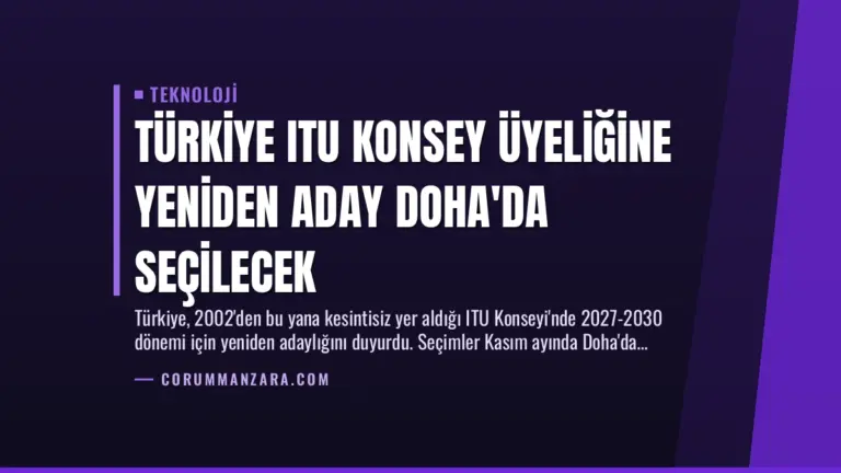 Türkiye ITU Konsey Üyeliğine Yeniden Aday Doha’da Seçilecek