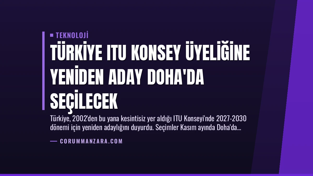 Türkiye ITU Konsey Üyeliğine Yeniden Aday Doha’da Seçilecek