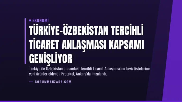 Türkiye-Özbekistan Tercihli Ticaret Anlaşması Kapsamı Genişliyor